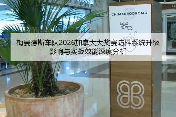 梅赛德斯车队2026加拿大大奖赛防抖系统升级影响与实战效能深度分析